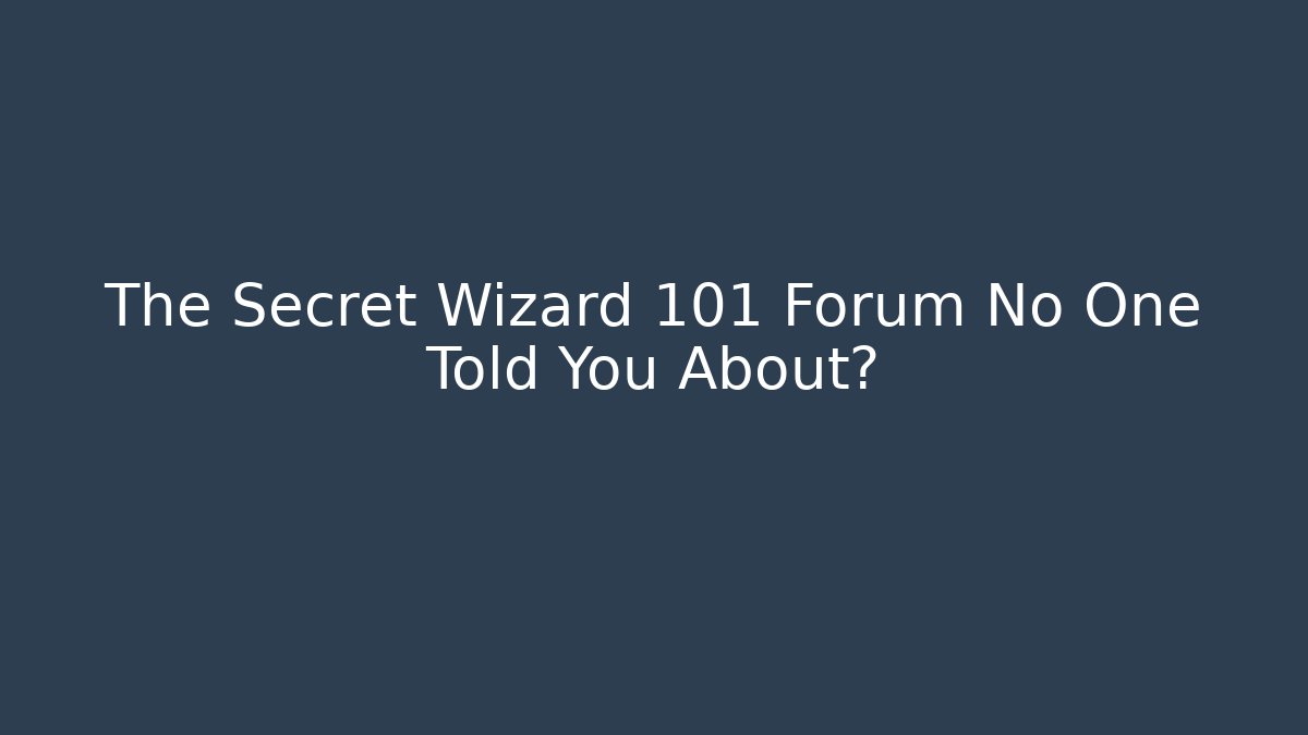 The Secret Wizard 101 Forum No One Told You About?