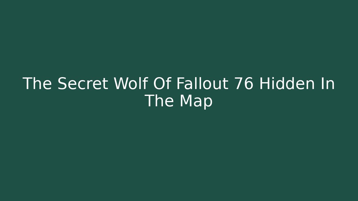 The Secret Wolf Of Fallout 76 Hidden In The Map