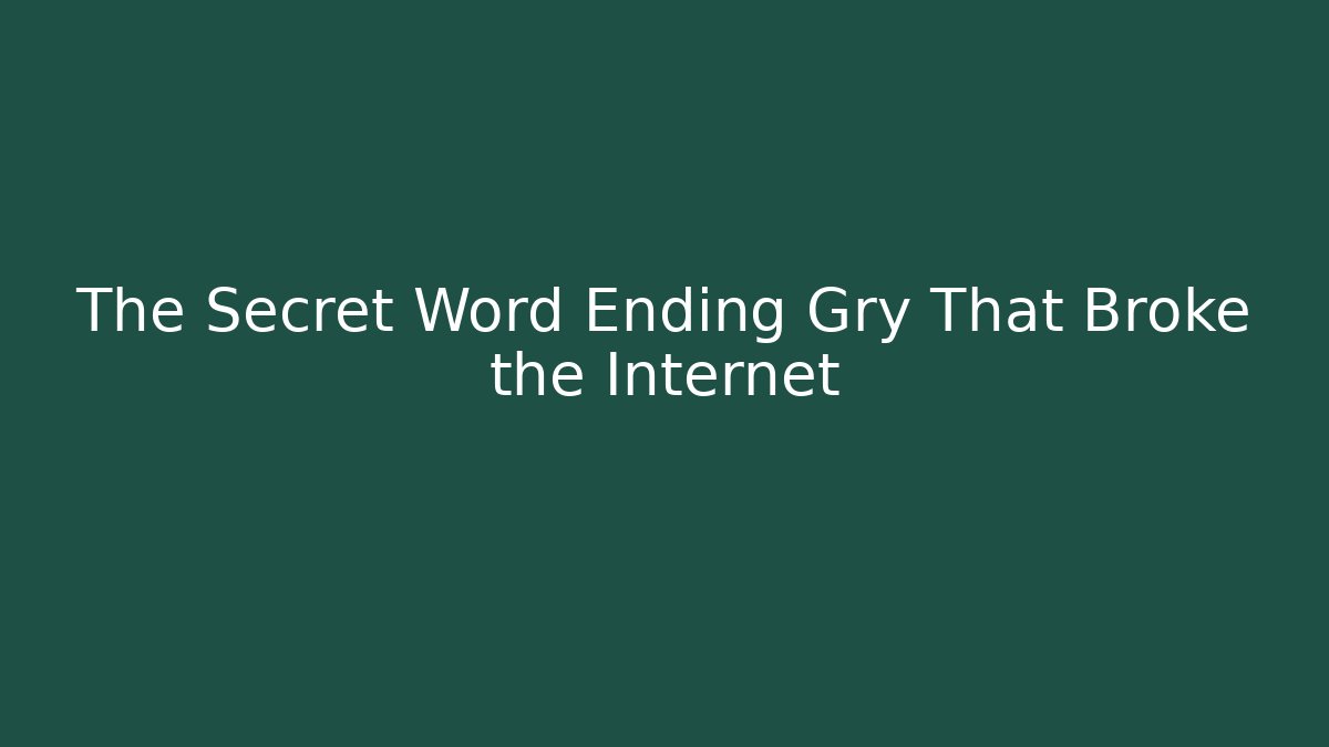 The Secret Word Ending Gry That Broke the Internet
