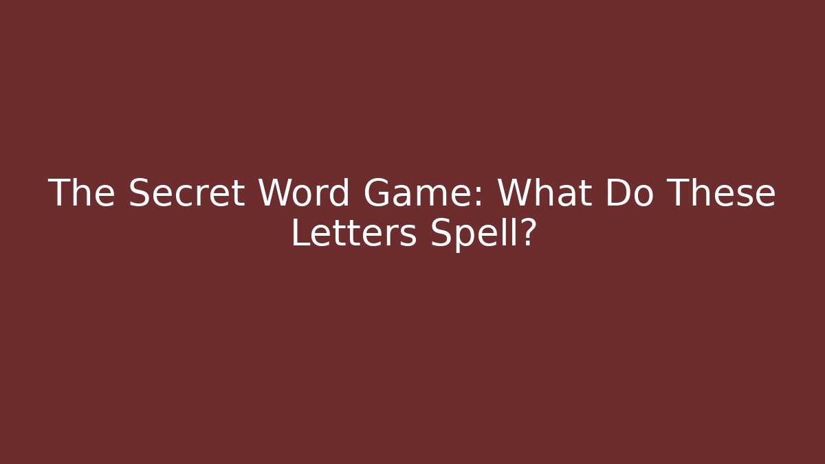 The Secret Word Game: What Do These Letters Spell?
