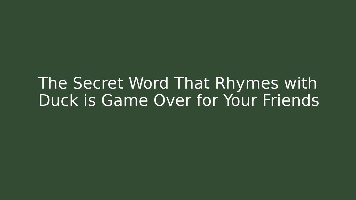 The Secret Word That Rhymes with Duck is Game Over for Your Friends