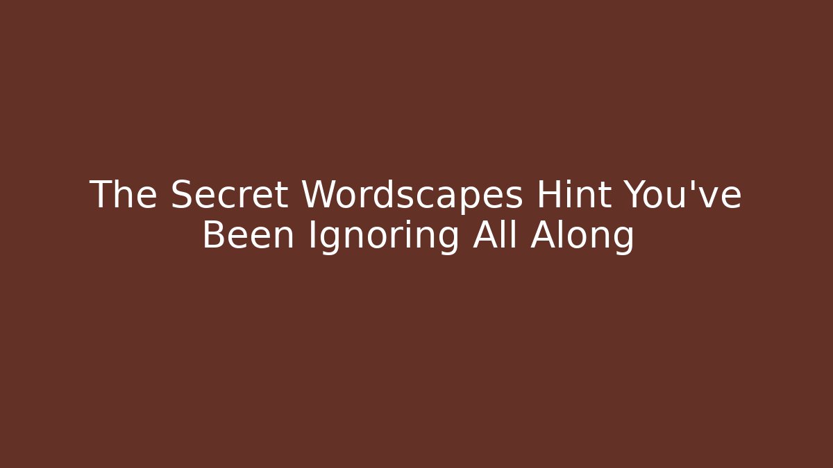 The Secret Wordscapes Hint You’ve Been Ignoring All Along