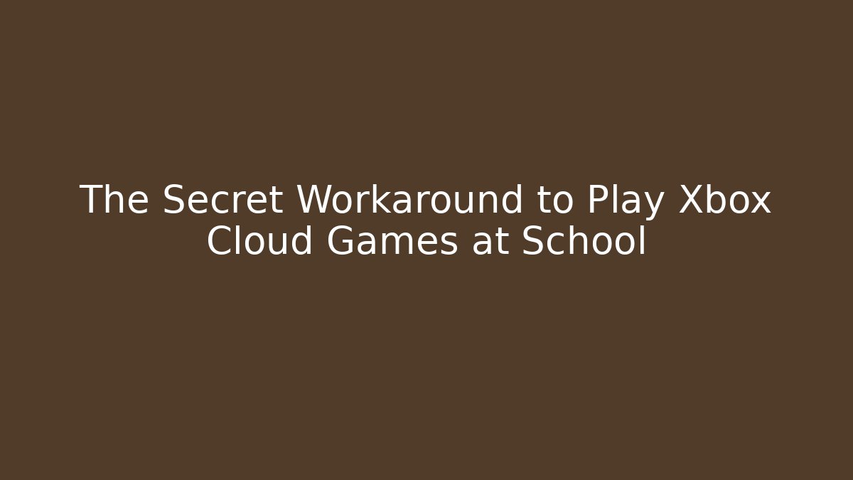 The Secret Workaround to Play Xbox Cloud Games at School - Create More Assets