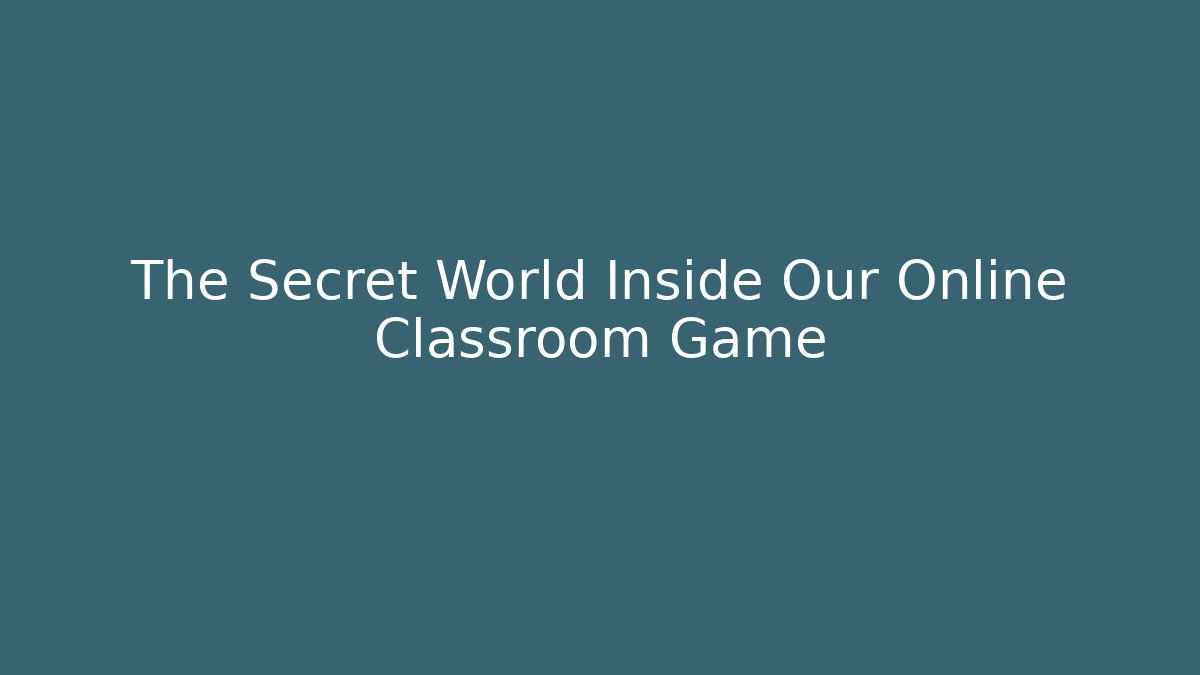 The Secret World Inside Our Online Classroom Game
