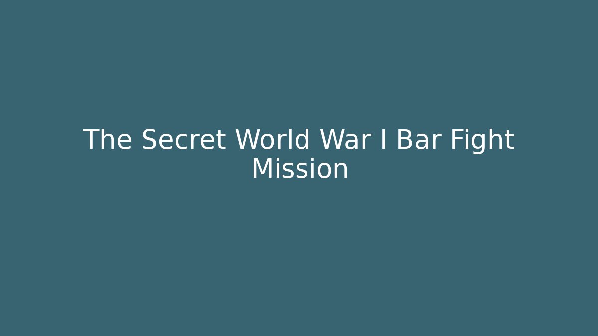 The Secret World War I Bar Fight Mission
