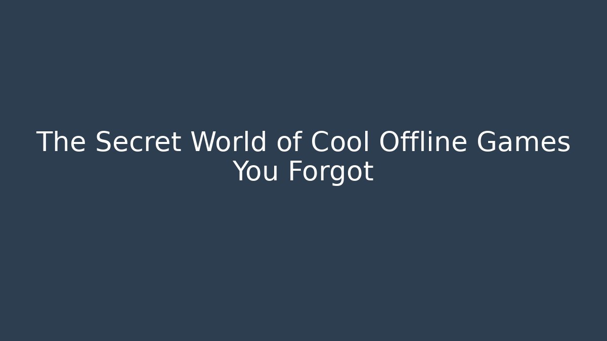 The Secret World of Cool Offline Games You Forgot