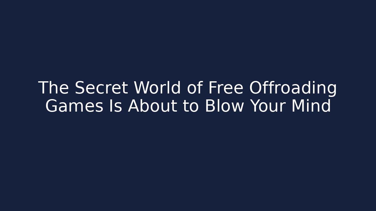 The Secret World of Free Offroading Games Is About to Blow Your Mind