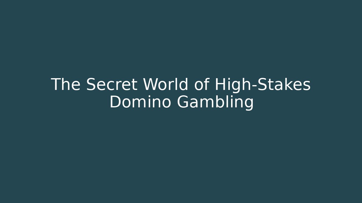 The Secret World of High-Stakes Domino Gambling
