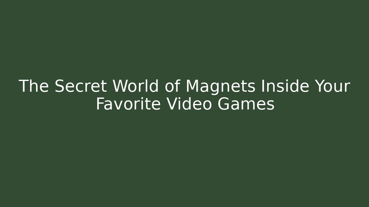 The Secret World of Magnets Inside Your Favorite Video Games
