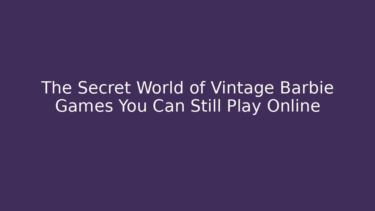 The Secret World of Vintage Barbie Games You Can Still Play Online