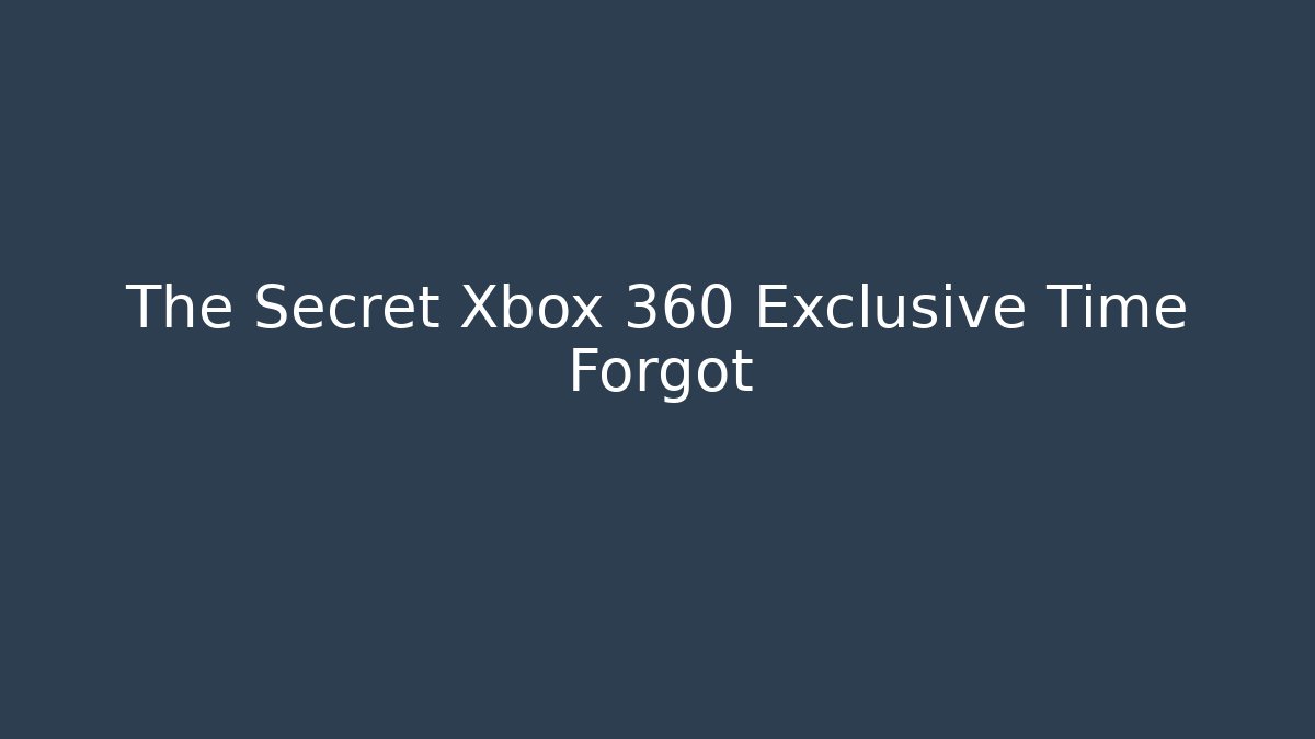 The Secret Xbox 360 Exclusive Time Forgot