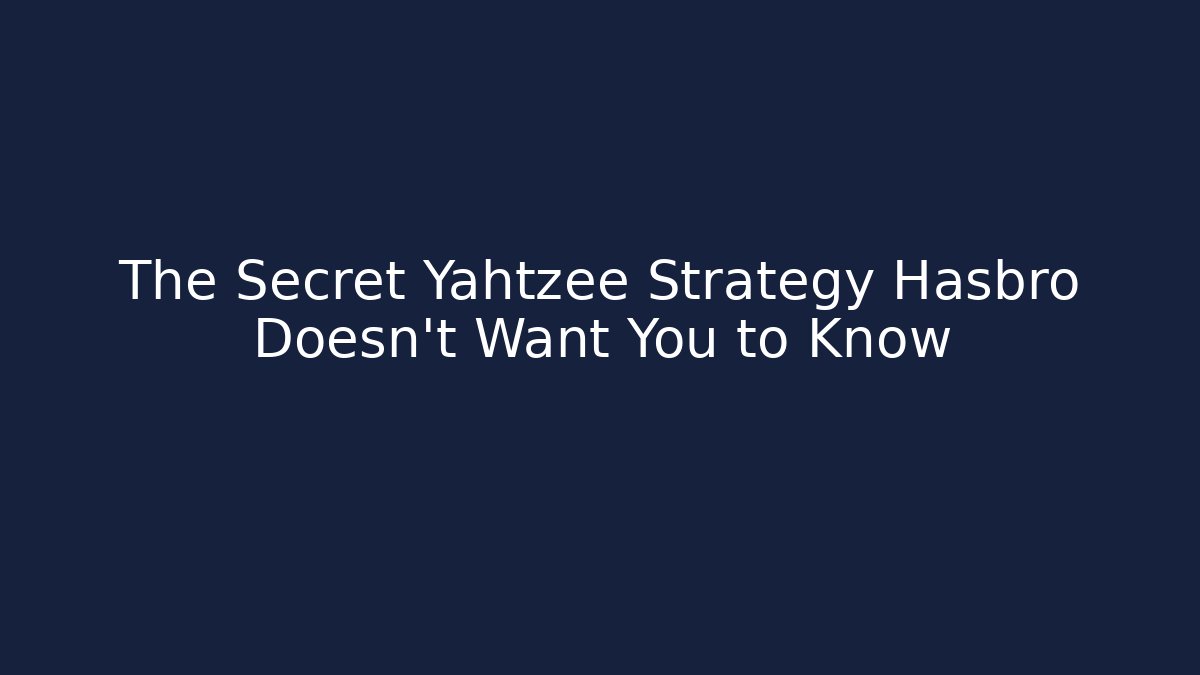 The Secret Yahtzee Strategy Hasbro Doesn't Want You to Know