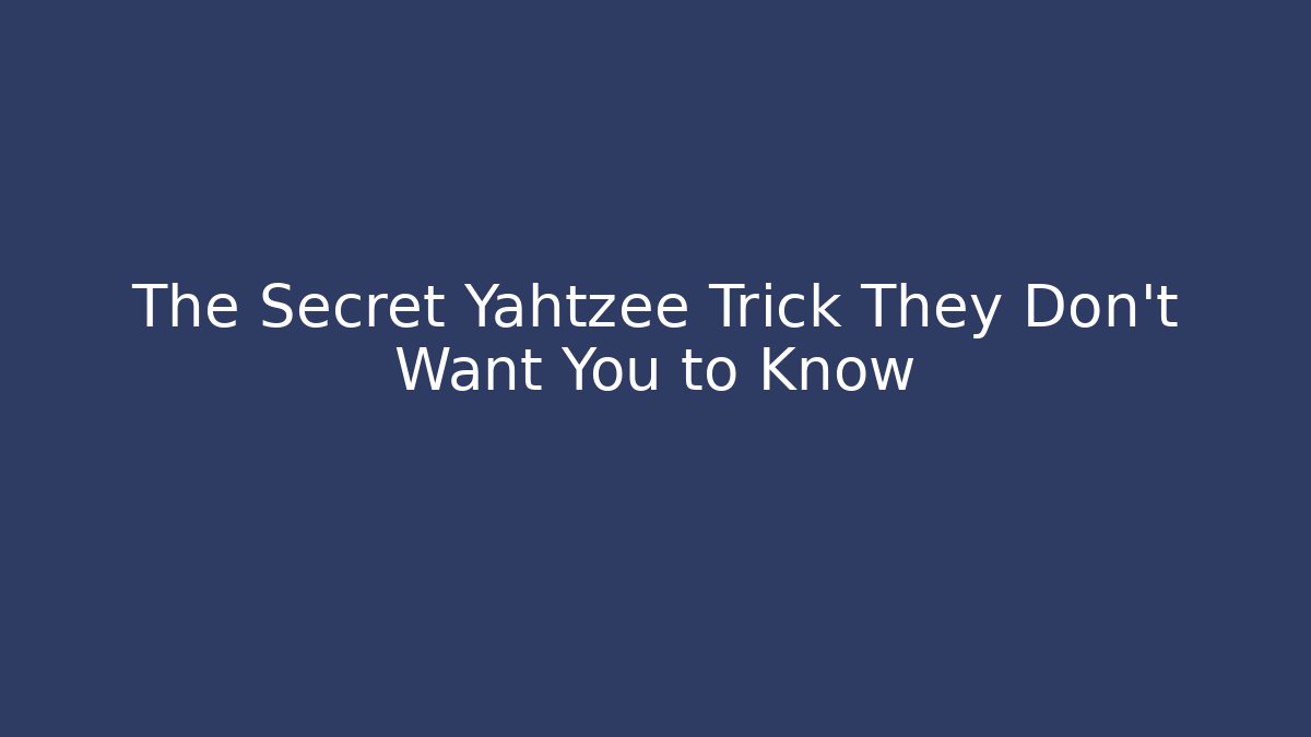 The Secret Yahtzee Trick They Don’t Want You to Know