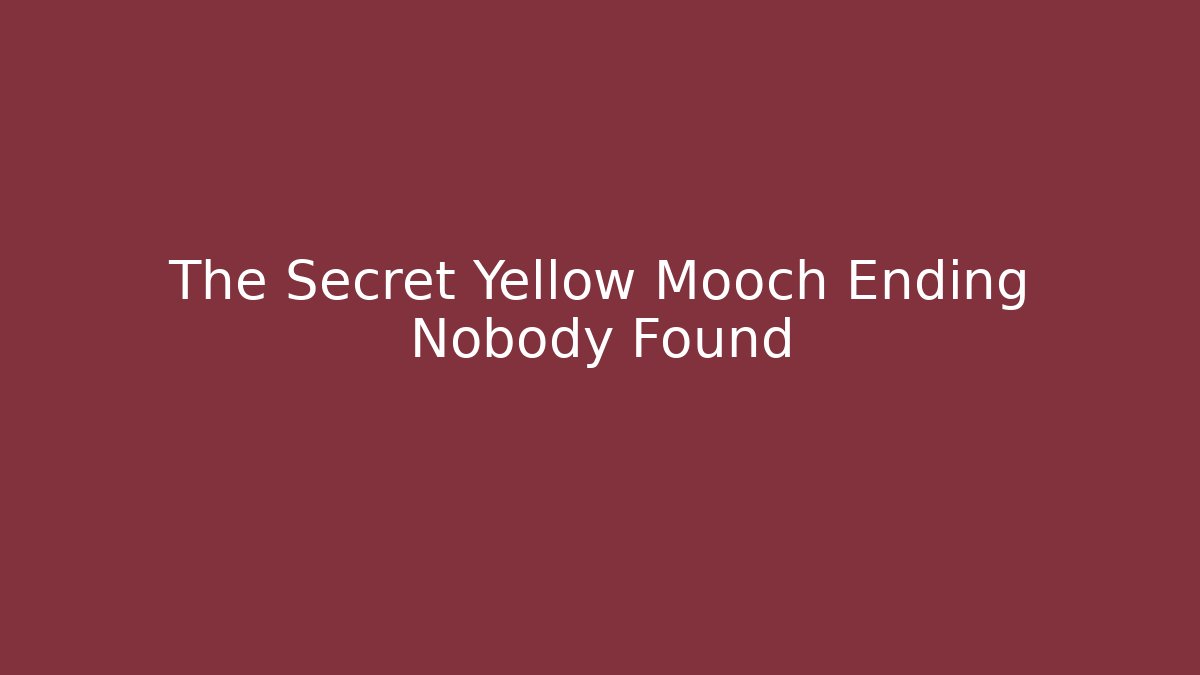 The Secret Yellow Mooch Ending Nobody Found