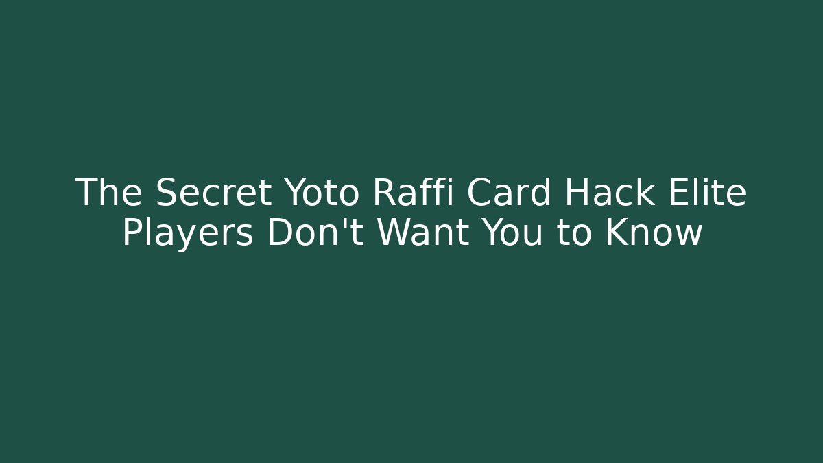 The Secret Yoto Raffi Card Hack Elite Players Don’t Want You to Know