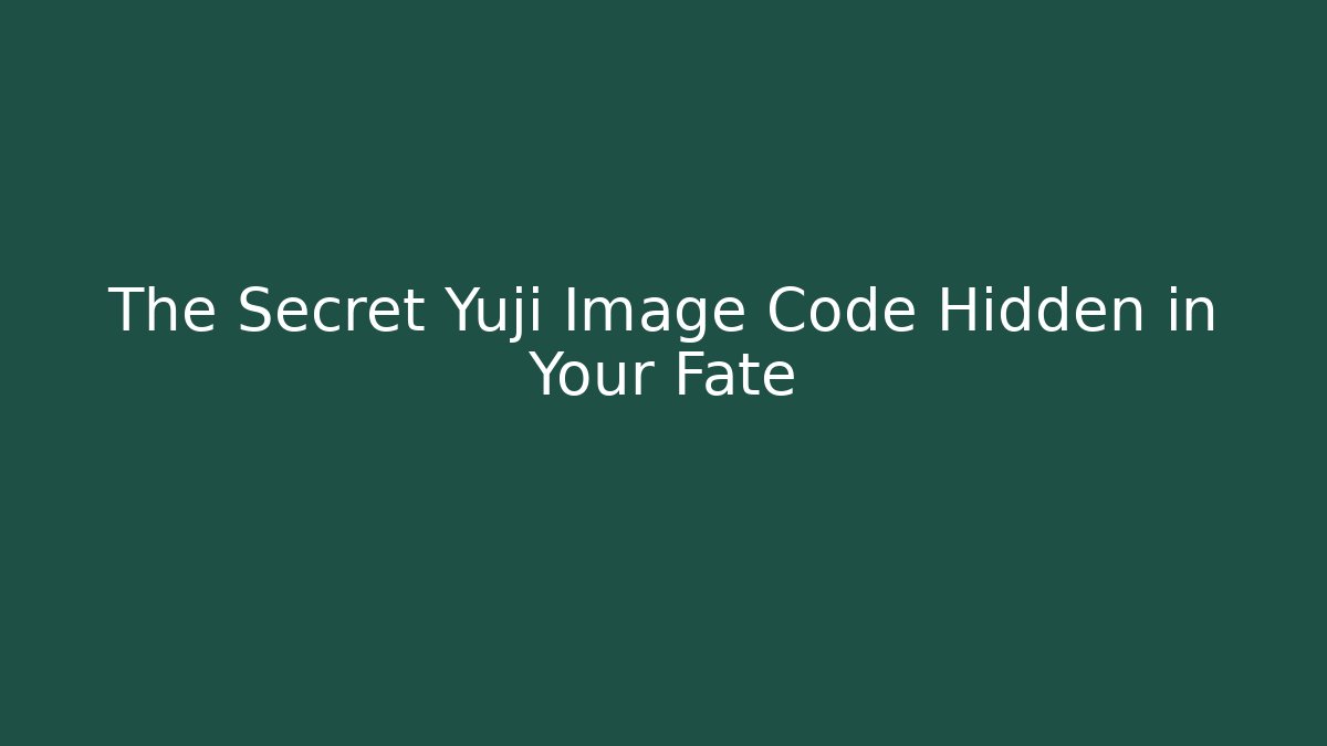 The Secret Yuji Image Code Hidden in Your Fate