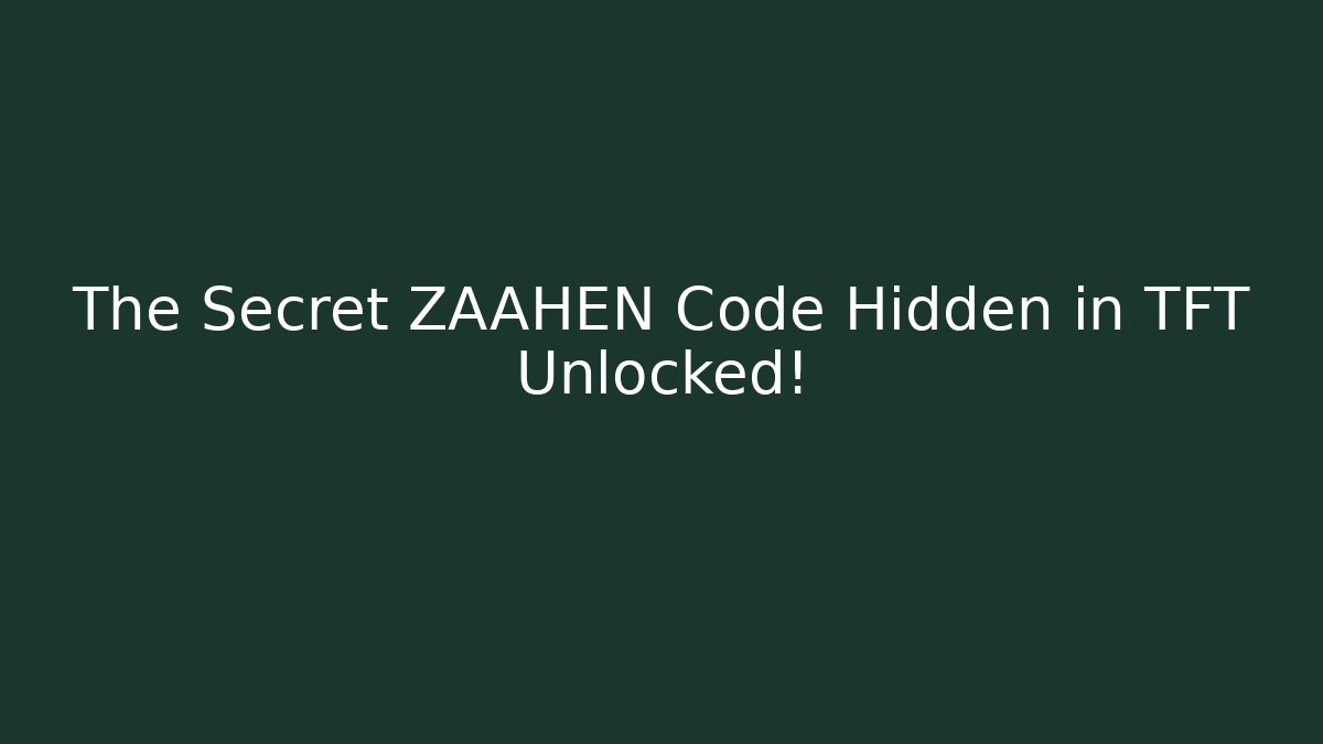 The Secret ZAAHEN Code Hidden in TFT Unlocked!