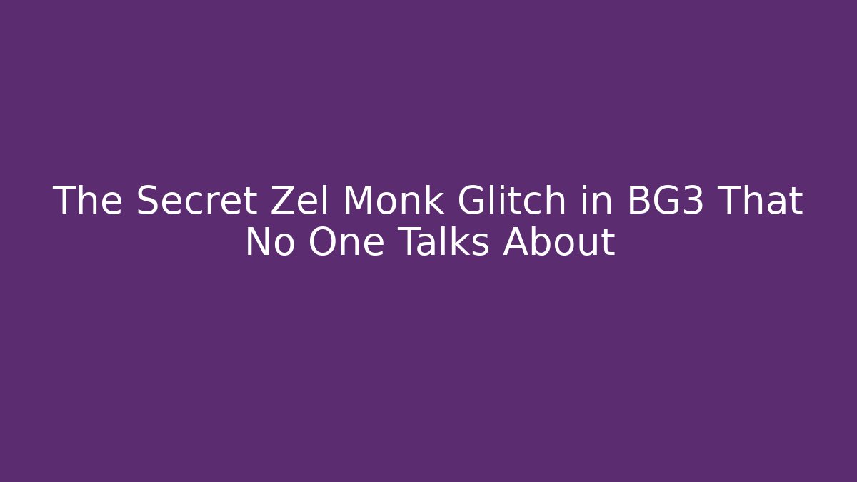The Secret Zel Monk Glitch in BG3 That No One Talks About