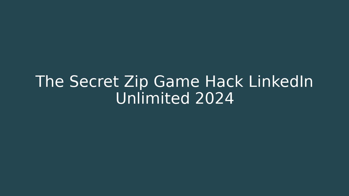The Secret Zip Game Hack LinkedIn Unlimited 2024