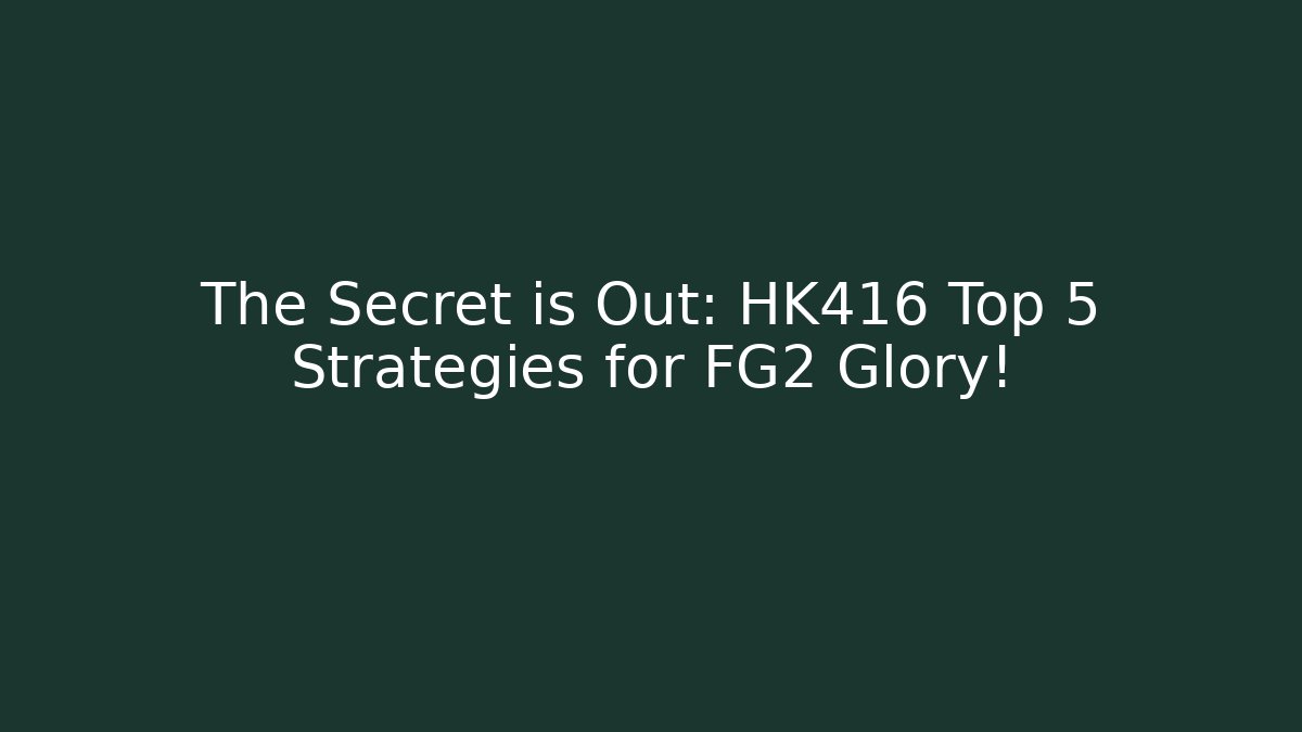 The Secret is Out: HK416 Top 5 Strategies for FG2 Glory!