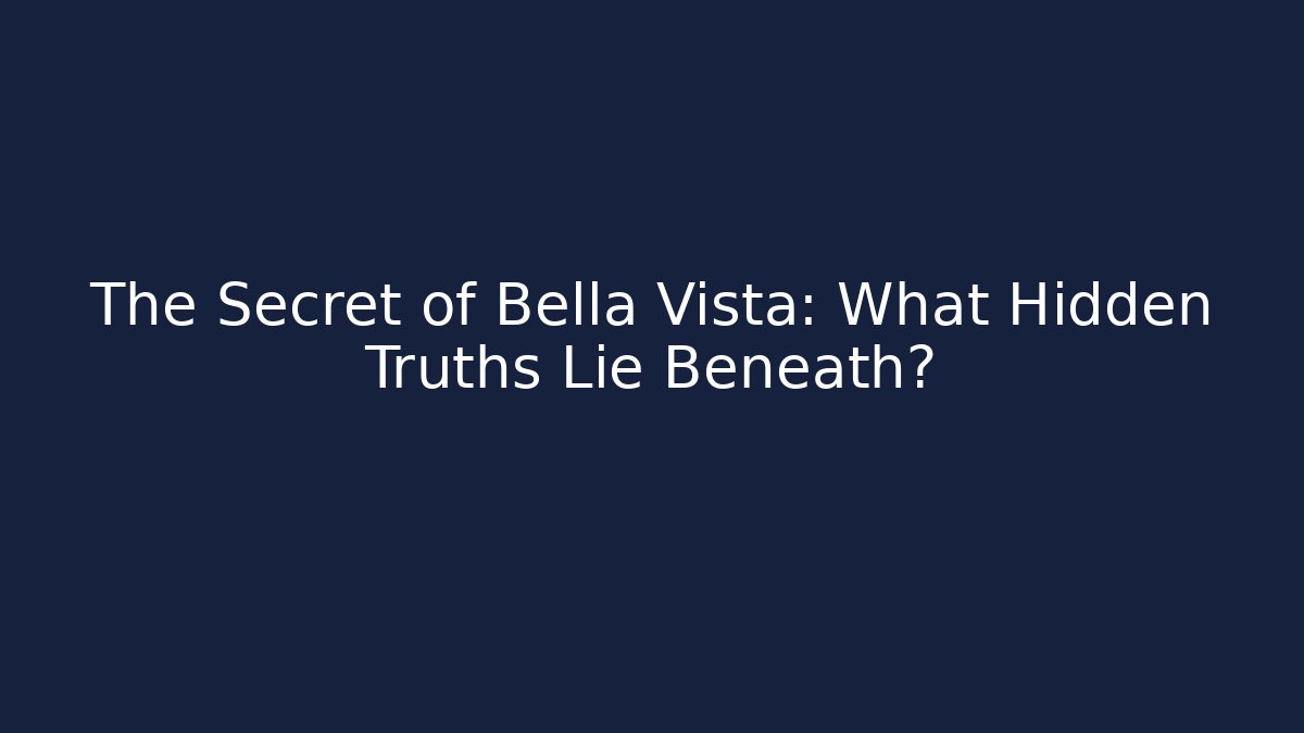 The Secret of Bella Vista: What Hidden Truths Lie Beneath?