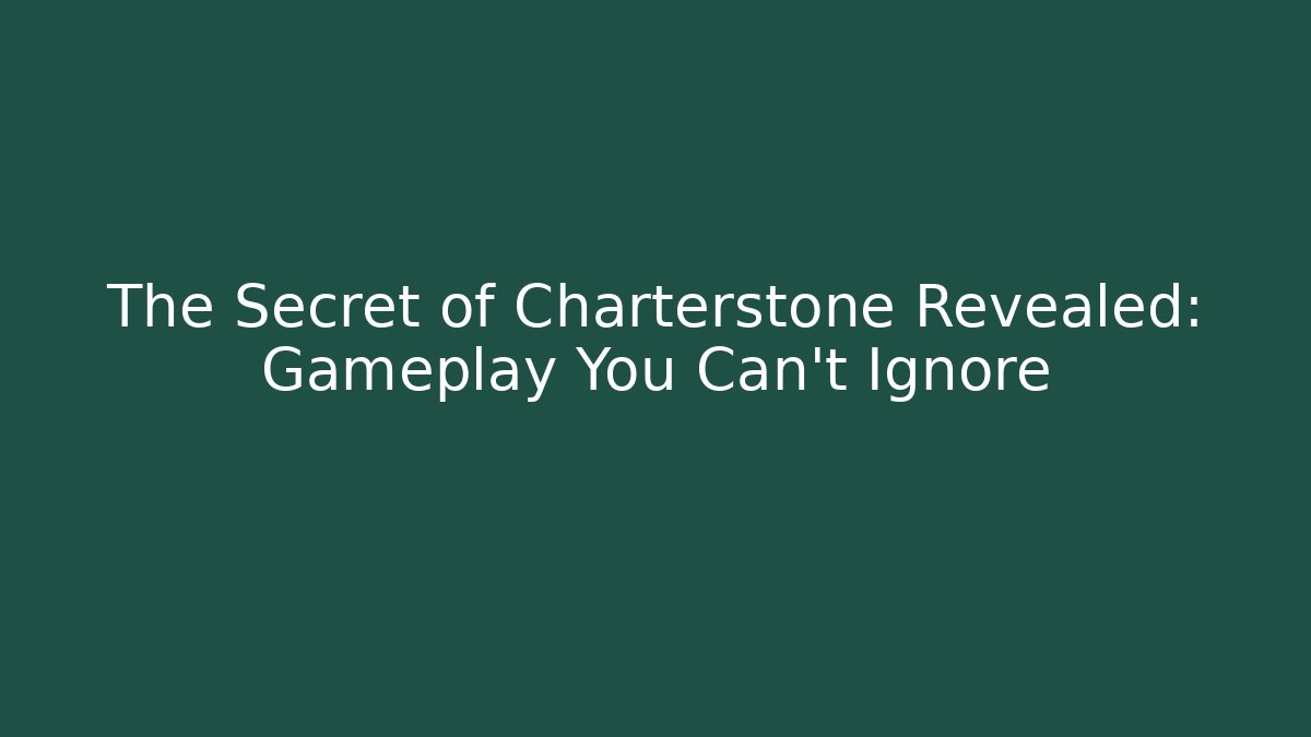 The Secret of Charterstone Revealed: Gameplay You Can't Ignore