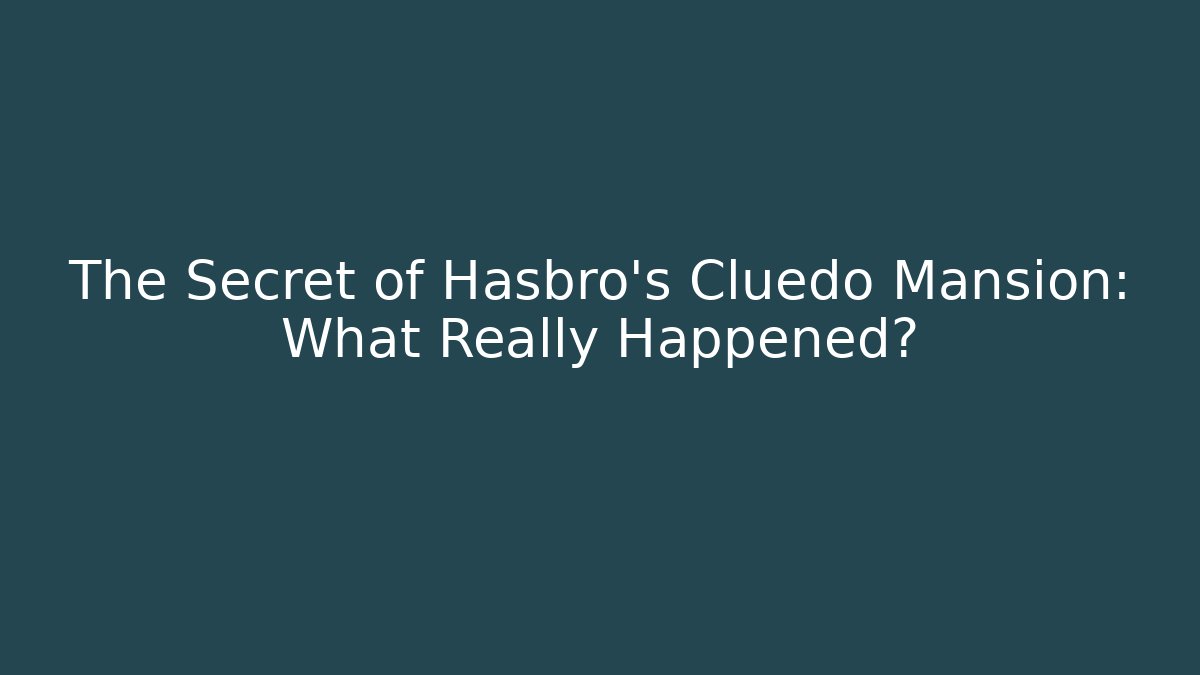 The Secret of Hasbro's Cluedo Mansion: What Really Happened?