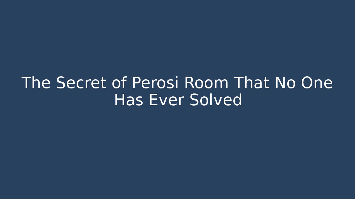 The Secret of Perosi Room That No One Has Ever Solved