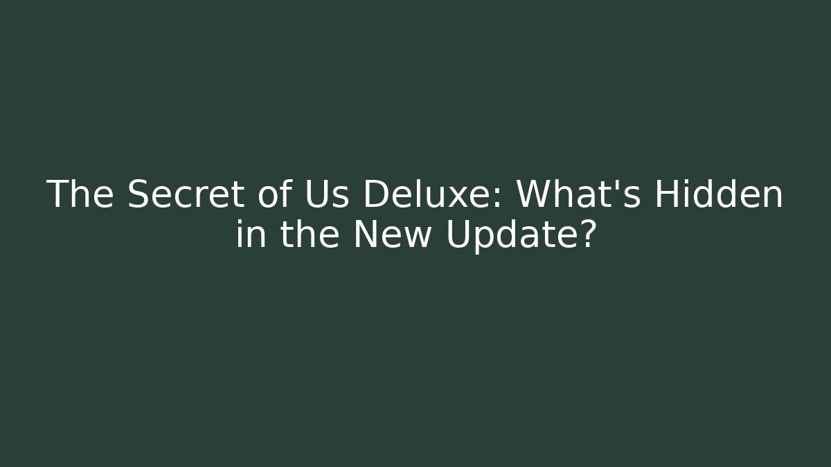 The Secret of Us Deluxe: What’s Hidden in the New Update?