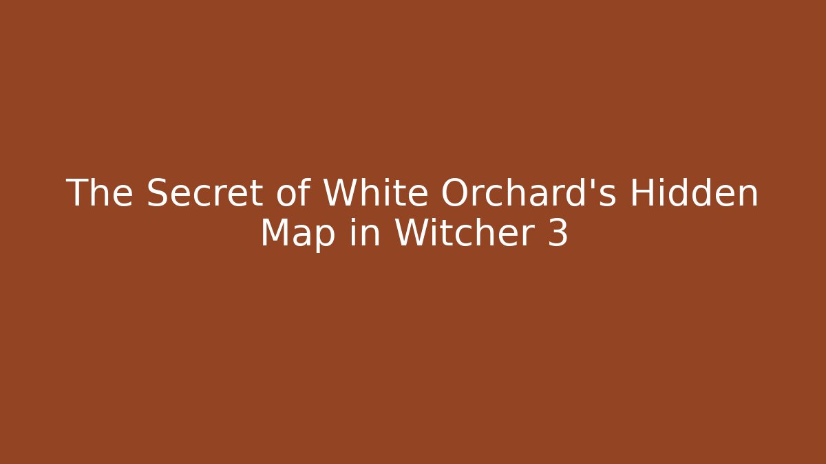 The Secret of White Orchard's Hidden Map in Witcher 3