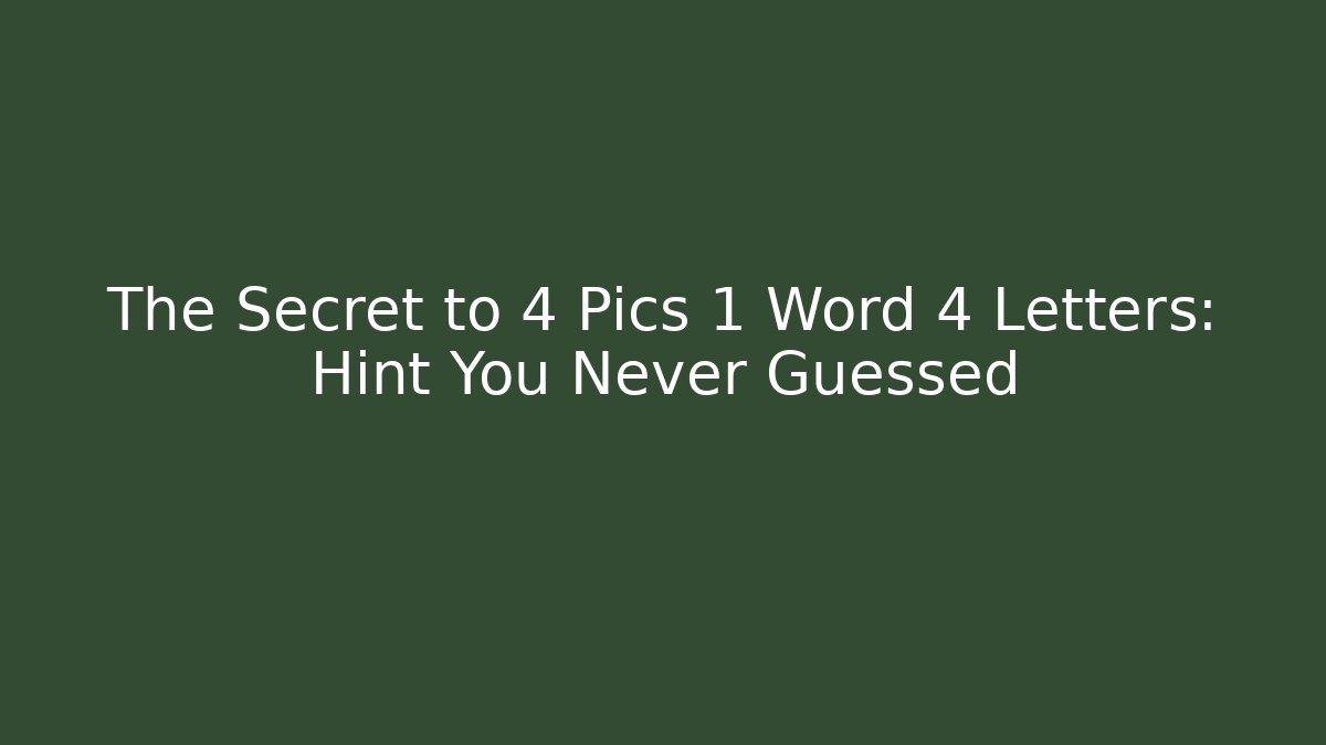 The Secret to 4 Pics 1 Word 4 Letters: Hint You Never Guessed