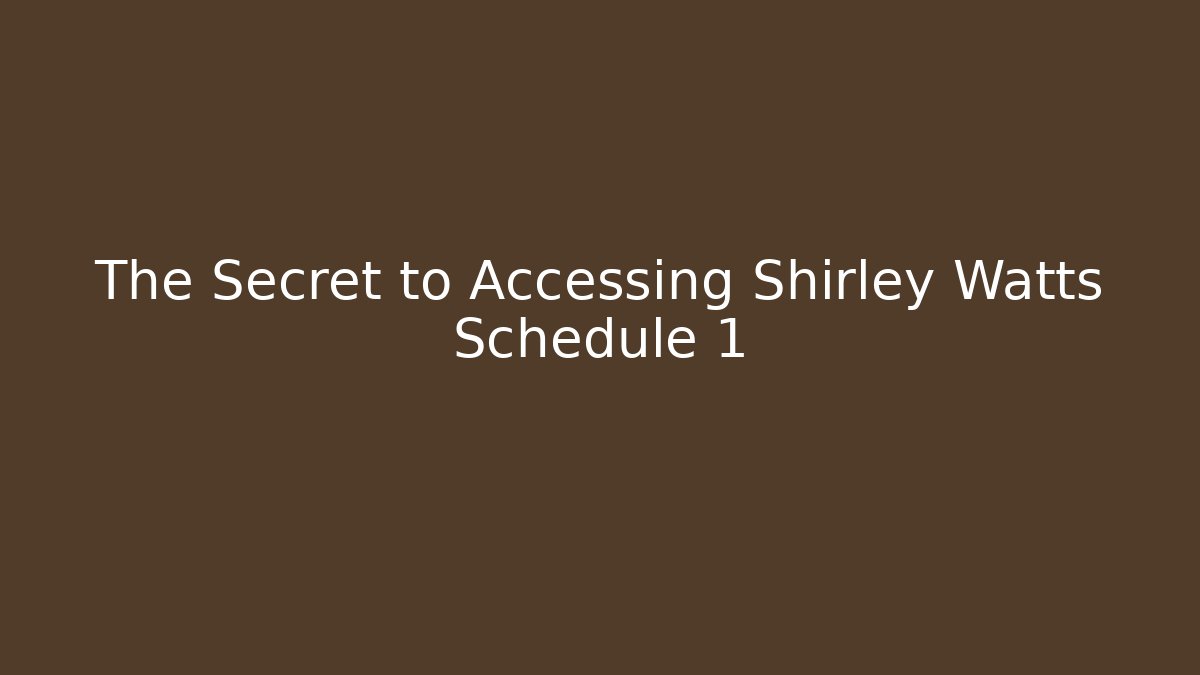 The Secret to Accessing Shirley Watts Schedule 1