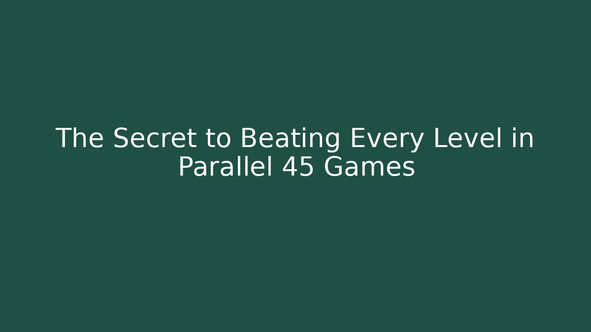 The Secret to Beating Every Level in Parallel 45 Games