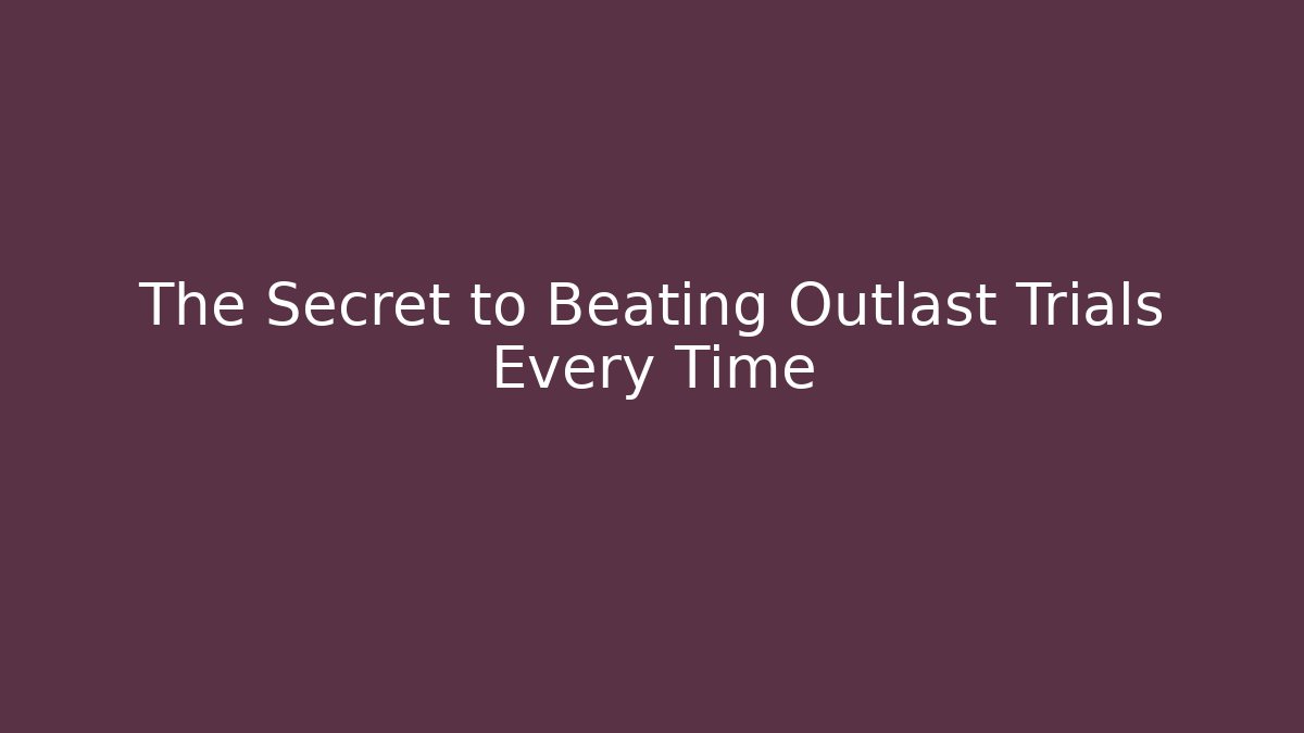 The Secret to Beating Outlast Trials Every Time