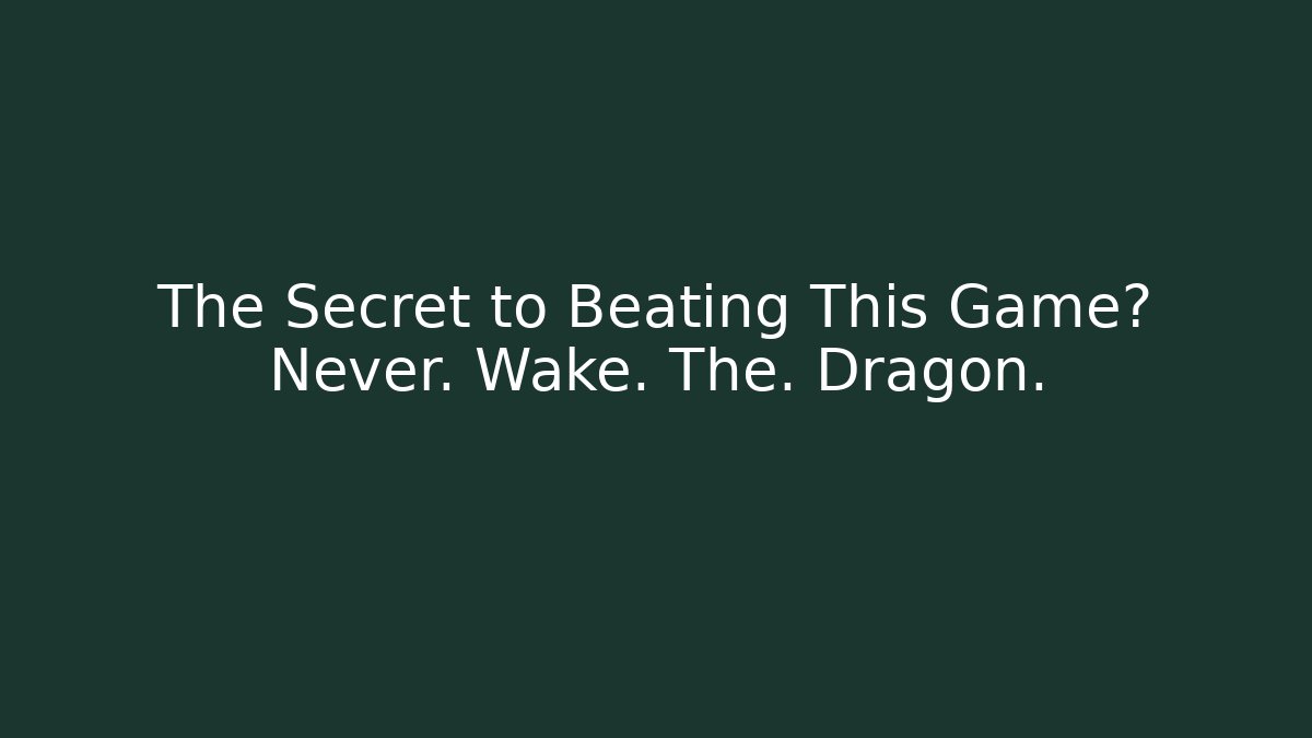 The Secret to Beating This Game? Never. Wake. The. Dragon.