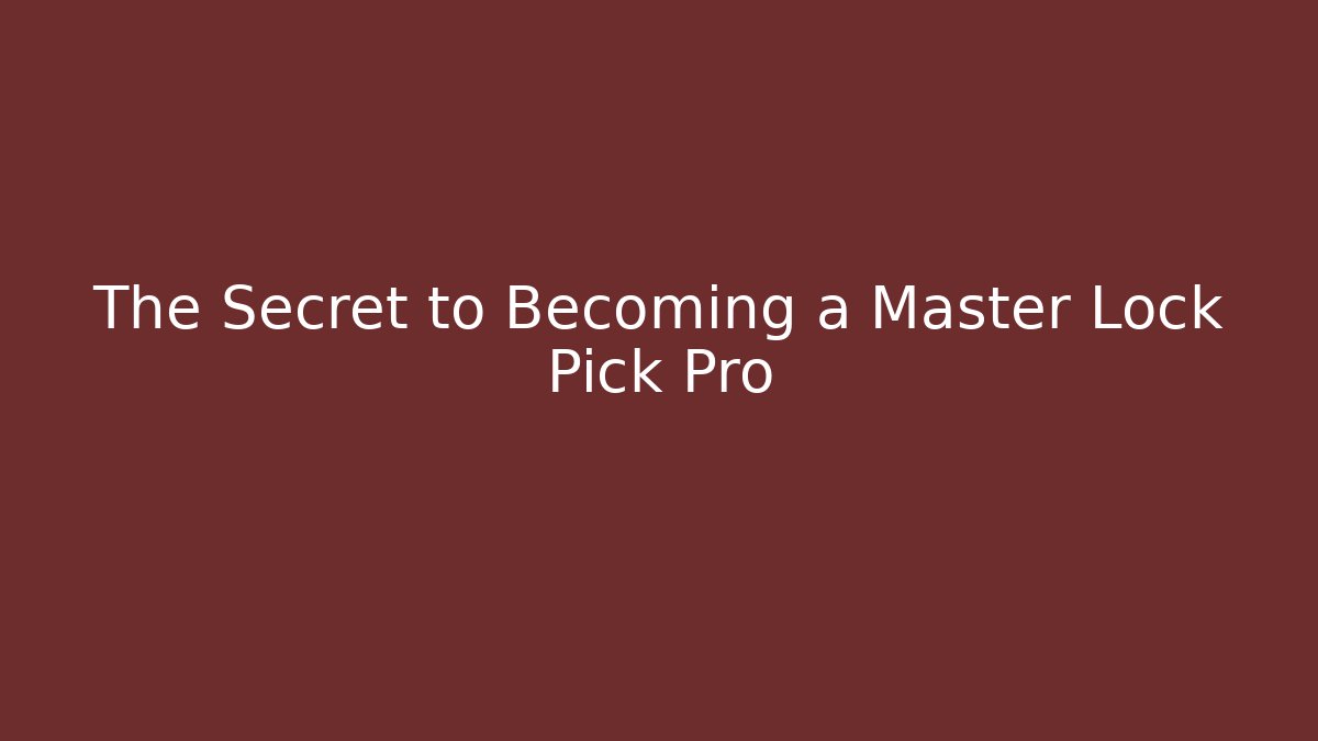 The Secret to Becoming a Master Lock Pick Pro