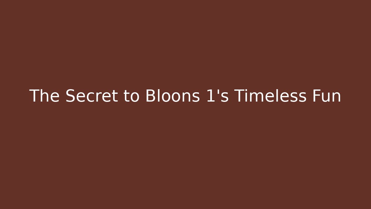 The Secret to Bloons 1's Timeless Fun - Create More Assets