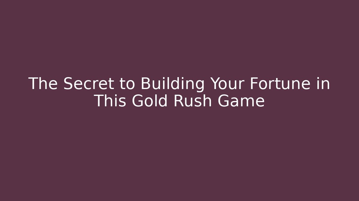 The Secret to Building Your Fortune in This Gold Rush Game