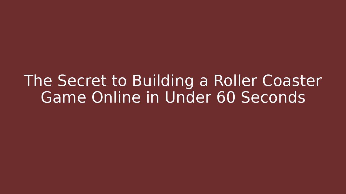 The Secret to Building a Roller Coaster Game Online in Under 60 Seconds