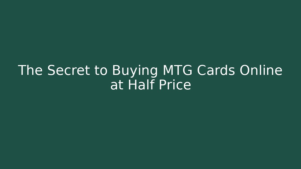 The Secret to Buying MTG Cards Online at Half Price