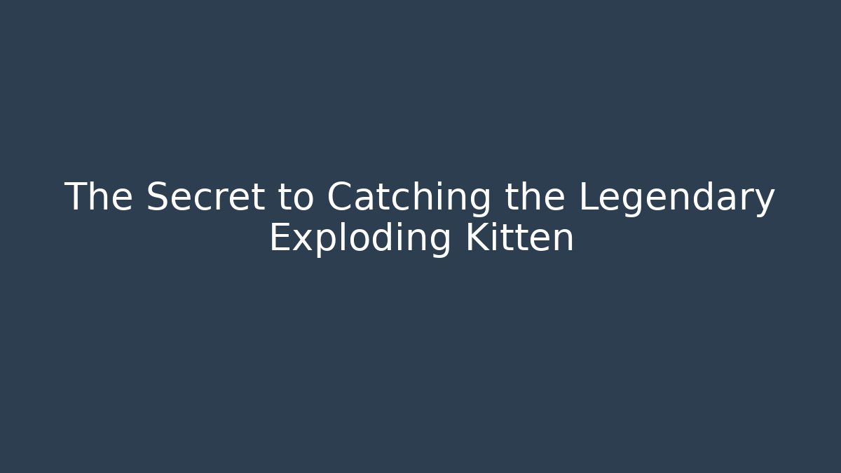 The Secret to Catching the Legendary Exploding Kitten - Create More Assets