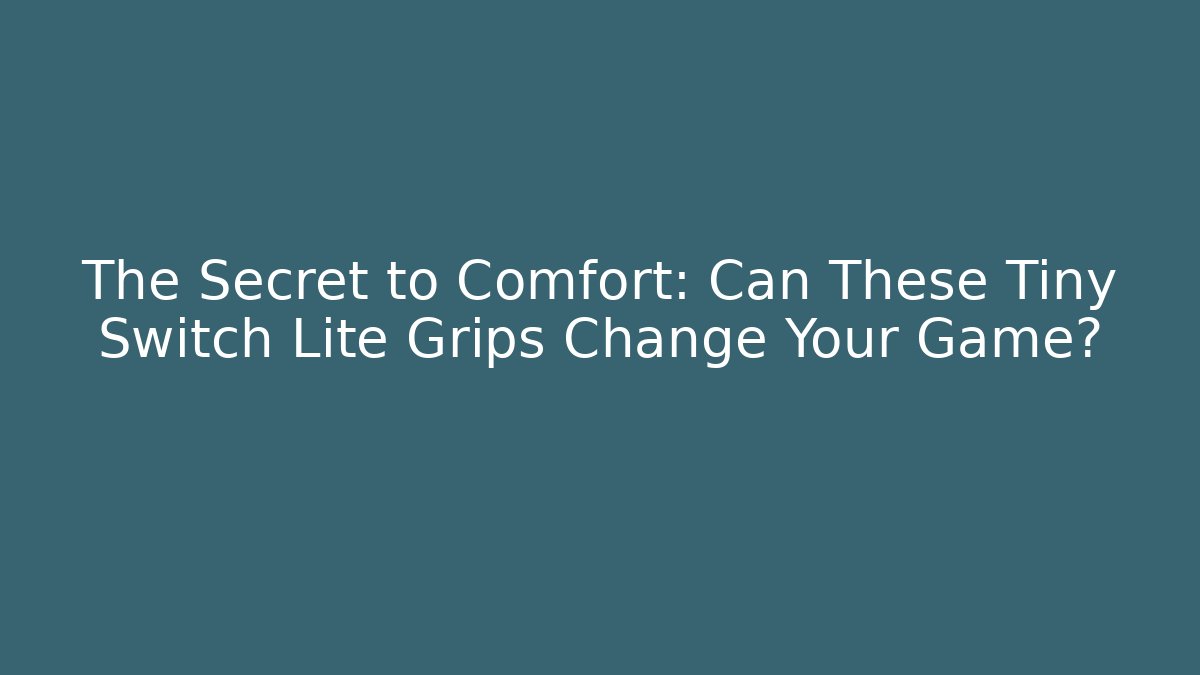 The Secret to Comfort: Can These Tiny Switch Lite Grips Change Your Game?