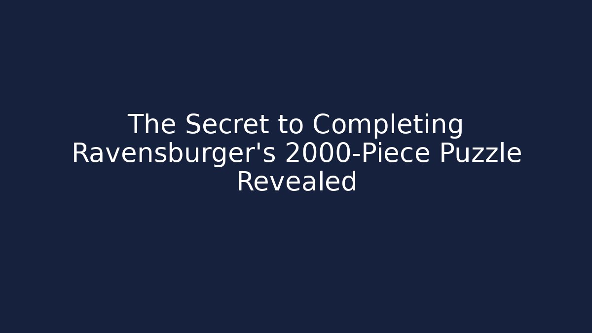The Secret to Completing Ravensburger's 2000-Piece Puzzle Revealed
