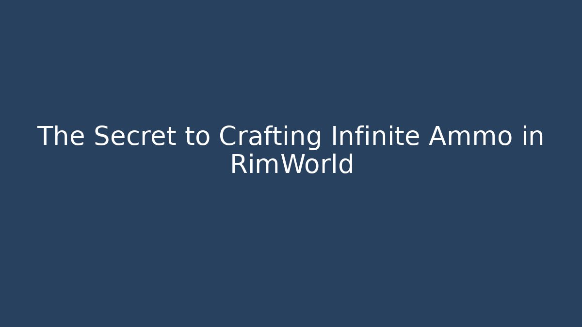 The Secret to Crafting Infinite Ammo in RimWorld