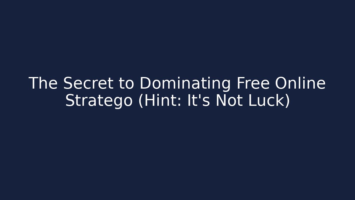 The Secret to Dominating Free Online Stratego (Hint: It's Not Luck)