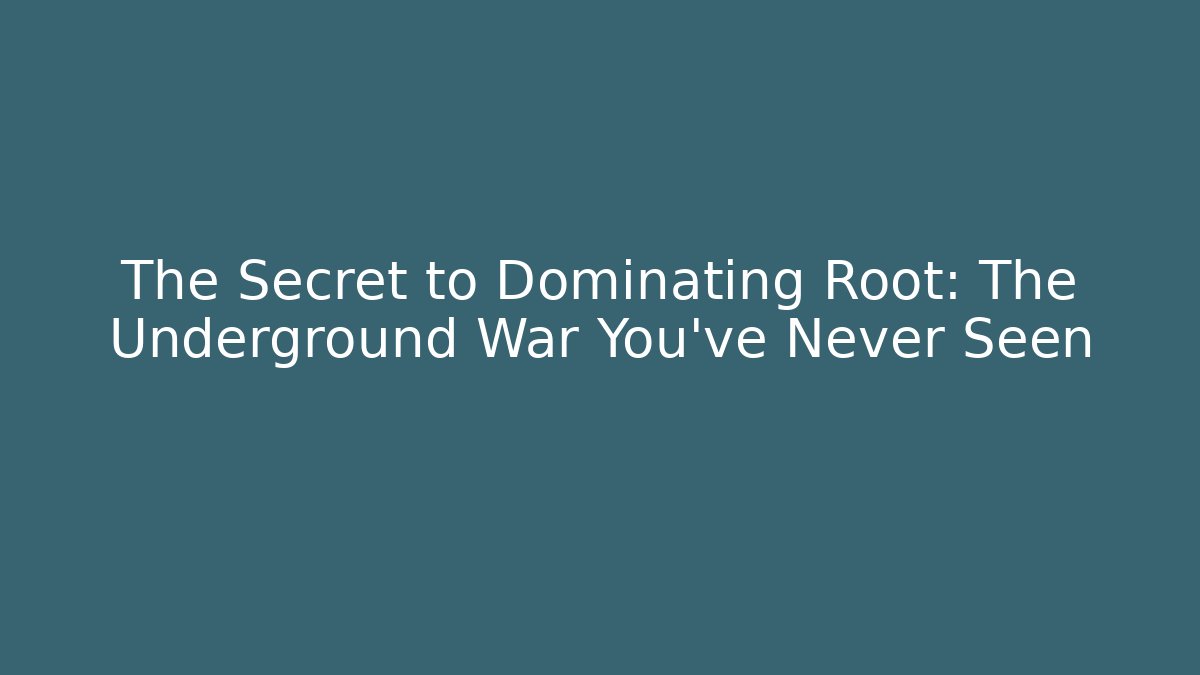 The Secret to Dominating Root: The Underground War You’ve Never Seen