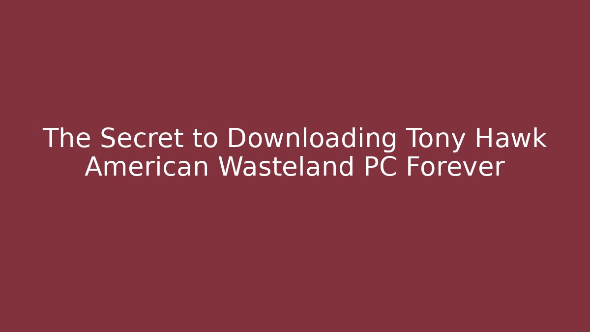 The Secret to Downloading Tony Hawk American Wasteland PC Forever