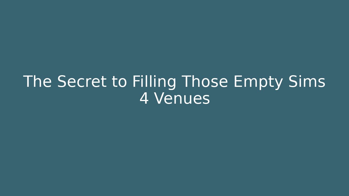 The Secret to Filling Those Empty Sims 4 Venues