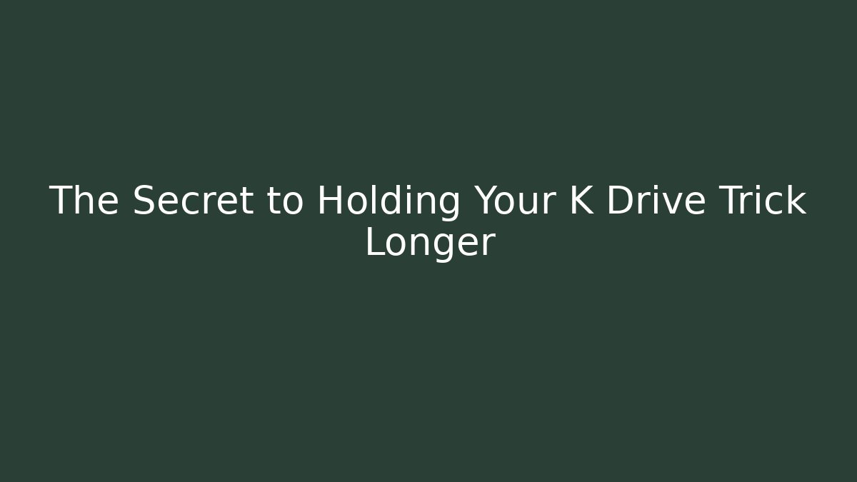 The Secret to Holding Your K Drive Trick Longer