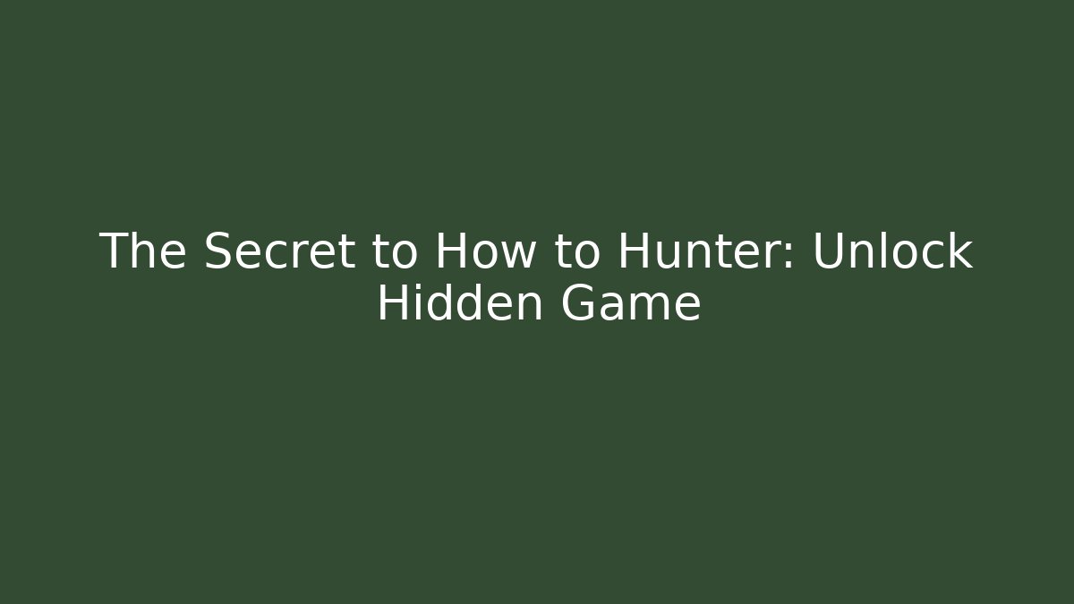 The Secret to How to Hunter: Unlock Hidden Game